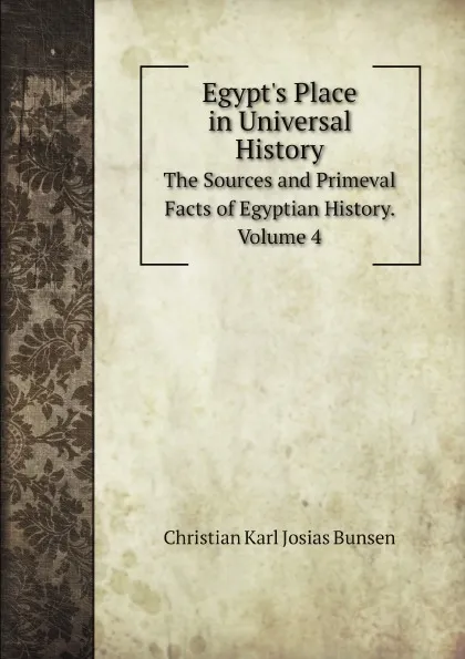 Обложка книги Egypt's Place in Universal History. The Sources and Primeval Facts of Egyptian History. Volume 4, Christian Karl Josias Bunsen