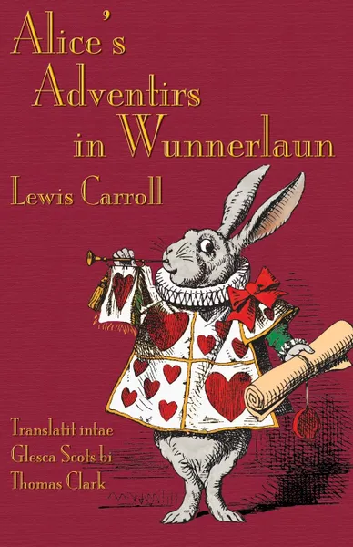 Обложка книги Alice's Adventirs in Wunnerlaun. Alice's Adventures in Wonderland in Glaswegian Scots, Lewis Carroll, Thomas A. Clark