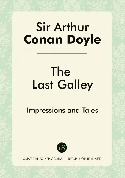 Обложка книги The Last Galley. Impressions and Tales, Doyle Arthur Conan