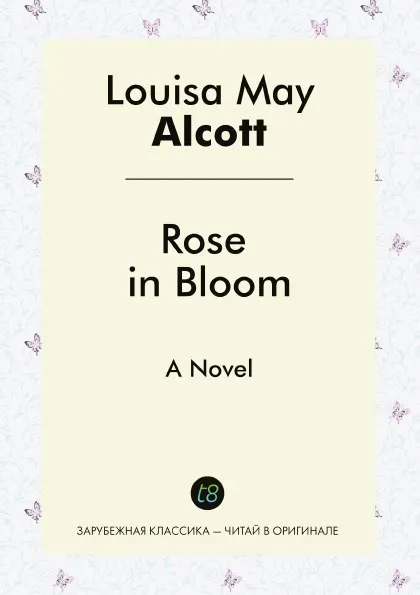 Обложка книги Rose in Bloom. A Novel, Louisa May Alcott