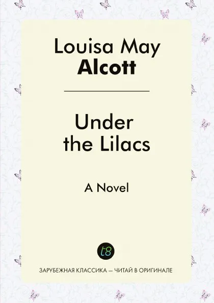 Обложка книги Under the Lilacs. A Novel, Louisa May Alcott