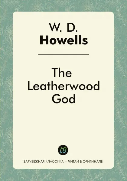 Обложка книги The Leatherwood God, W. D. Howells