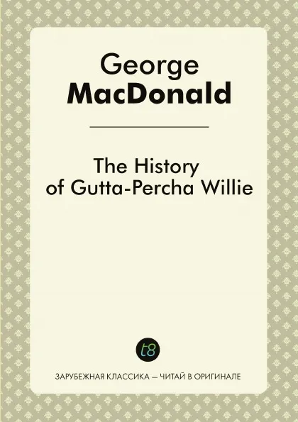 Обложка книги The History of Gutta Percha Willie, George MacDonald