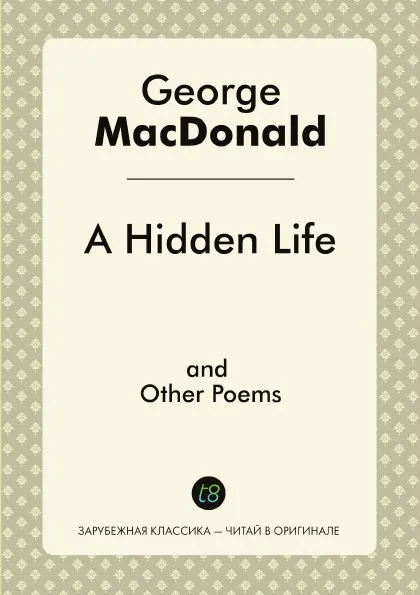 Обложка книги A Hidden Life, and Other Poems, George MacDonald