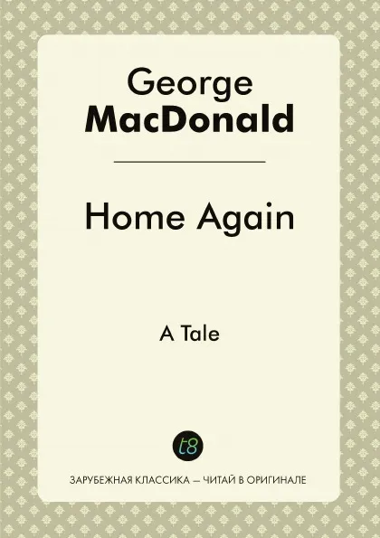 Обложка книги Home Again. A Tale, George MacDonald