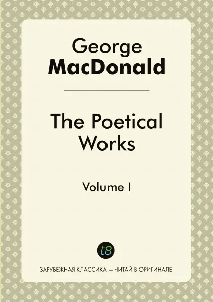 Обложка книги The Poetical Works. Volume I, George MacDonald