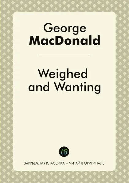 Обложка книги Weighed and Wanting, George MacDonald