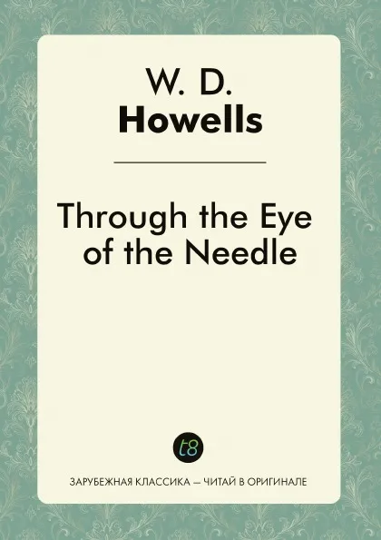 Обложка книги Through the Eye of the Needle, W. D. Howells