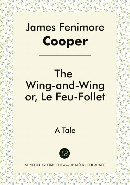 Обложка книги The Wing-and-Wing, or, Le Feu-Follet. A Tale, James Fenimore Cooper