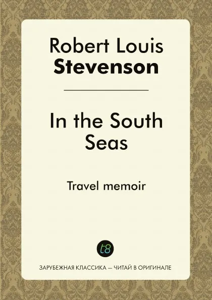 Обложка книги In the South Seas. Travel memoir, Robert Louis Stevenson