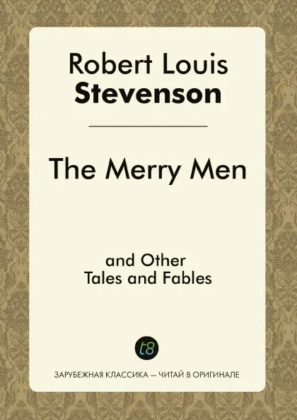 Обложка книги The Merry Men, and Other Tales and Fables, Robert Louis Stevenson