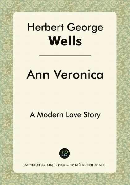 Обложка книги Ann Veronica. A Modern Love Story, H. G. Wells