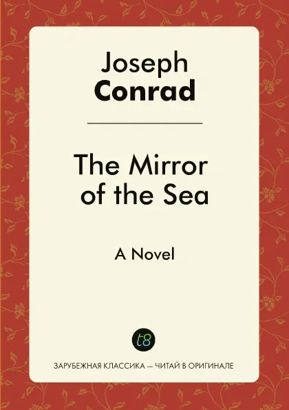 Обложка книги The Mirror of the Sea. A Novel, Joseph Conrad