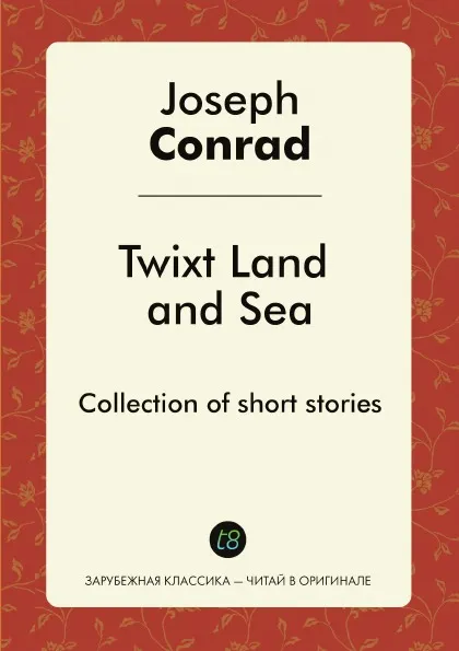 Обложка книги Twixt Land and Sea. Collection of short stories, Joseph Conrad