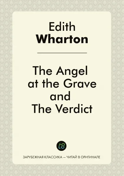 Обложка книги The Angel at the Grave, and The Verdict, Edith Wharton