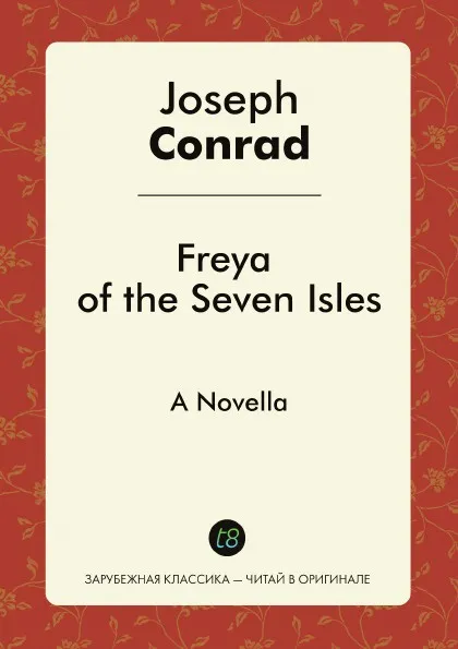 Обложка книги Freya of the Seven Isles. A Novella, Joseph Conrad