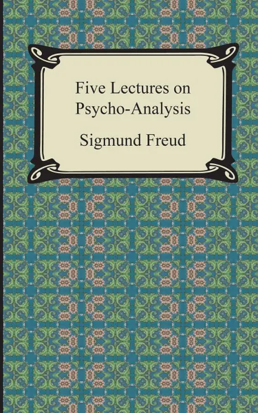 Обложка книги Five Lectures on Psycho-Analysis, Sigmund Freud, G. Stanley Hall