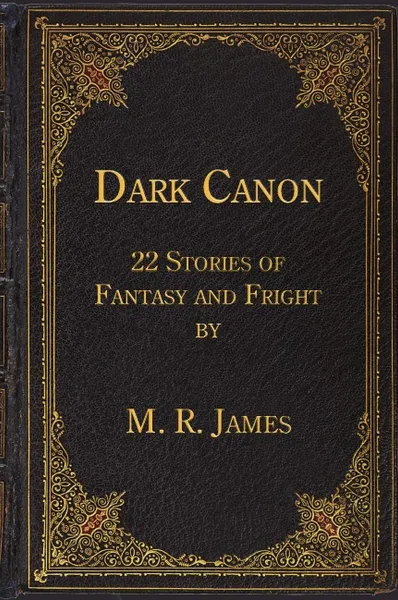 Обложка книги Dark Canon. 22 Stories of Fantasy and Fright by M. R. James, Montague Rhodes James
