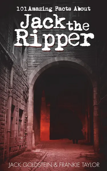 Обложка книги 101 Amazing Facts about Jack the Ripper, Jack Goldstein, Frankie Taylor