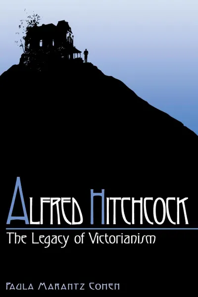 Обложка книги Alfred Hitchcock. The Legacy of Victorianism, Paula Marantz Cohen