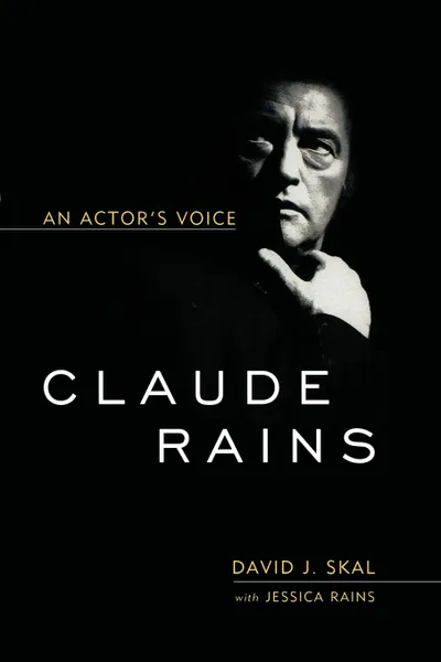 Обложка книги Claude Rains. An Actor's Voice, David J. Skal, Jessica Rains