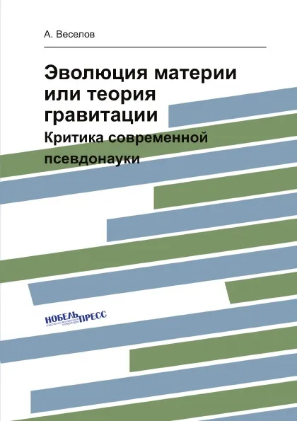 Обложка книги Эволюция материи или теория гравитации. Критика современной псевдонауки, А. Веселов