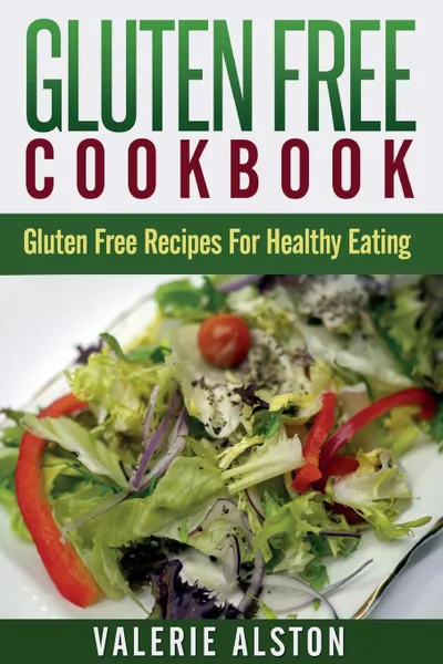 Обложка книги Gluten Free Cookbook. Gluten Free Recipes for Healthy Eating, Valerie Alston