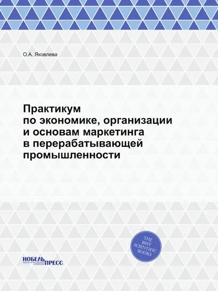 Обложка книги Практикум по экономике, организации и основам маркетинга в перерабатывающей промышленности, О.А. Яковлева