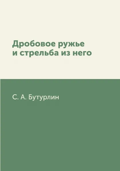 Обложка книги Дробовое ружье и стрельба из него, С. А. Бутурлин