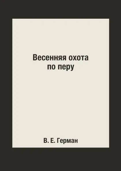 Обложка книги Весенняя охота по перу, В. Е. Герман