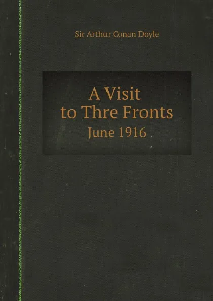 Обложка книги A Visit to Three Fronts, June 1916. Observations, and Comparison of The British, Italian and French Lines, Doyle Arthur Conan