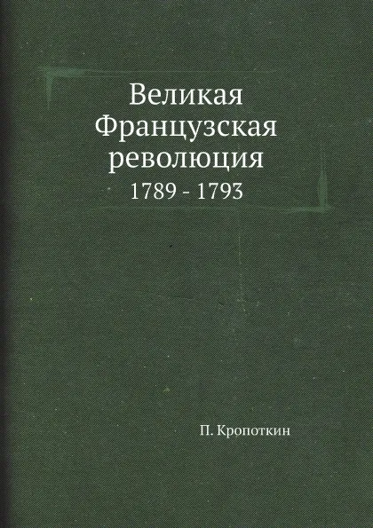 Обложка книги Великая Французская революция. 1789 - 1793, П. Кропоткин