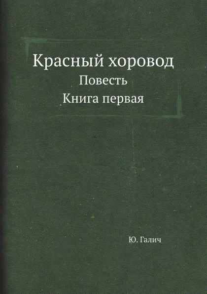 Обложка книги Красный хоровод. Повесть. Книга первая, Ю. Галич