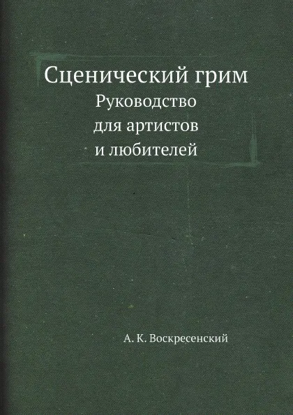 Обложка книги Сценический грим. Руководство для артистов и любителей, А. К. Воскресенский