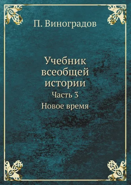 Обложка книги Учебник всеобщей истории. Часть 3. Новое время, П. Виноградов