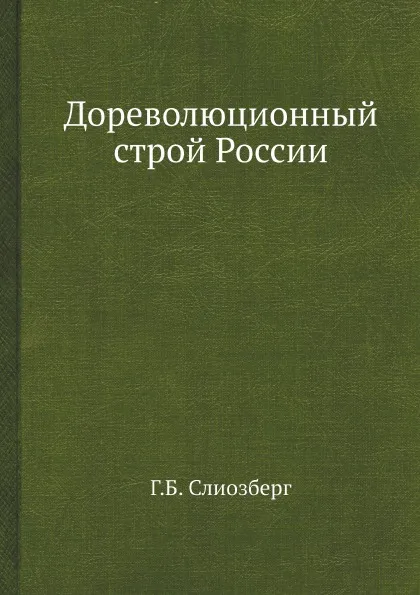 Обложка книги Дореволюционный строй России, Г.Б. Слиозберг