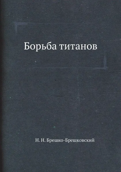 Обложка книги Борьба титанов, Н. Н. Брешко-Брешковский