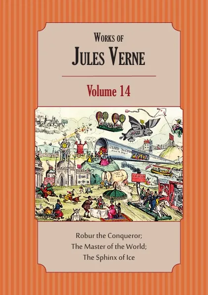 Обложка книги Works of Jules Verne. Volume 14: Robur the Conqueror; The Master of the World; The Sphinx of Ice, Jules Verne, Charles F. Horne