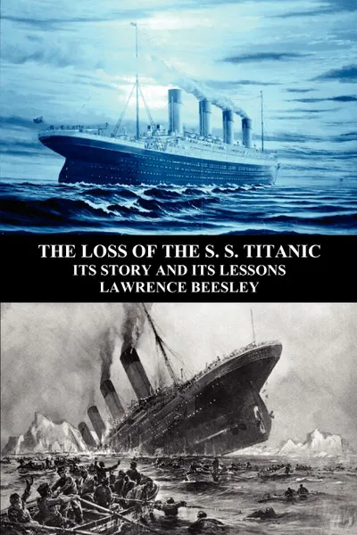 Обложка книги The Loss of the S. S. Titanic. Its Story and Its Lessons, Lawrence Beesley