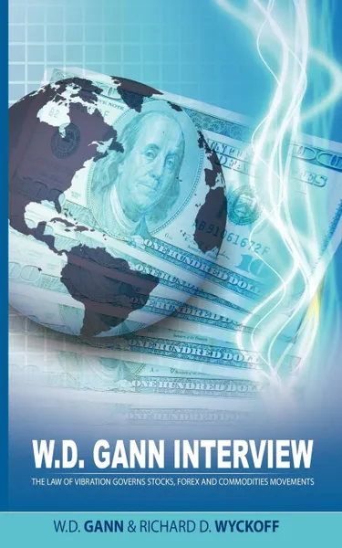 Обложка книги W.D. Gann Interview by Richard D. Wyckoff. The Law of Vibration Governs Stocks, Forex and Commodities Movements, W. D. Gann, Richard D. Wyckoff