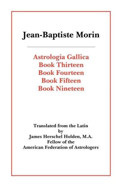 Обложка книги Astrologia Gallica Books 13, 14, 15, 19, Jean Baptiste Morin, James Herschel Holden