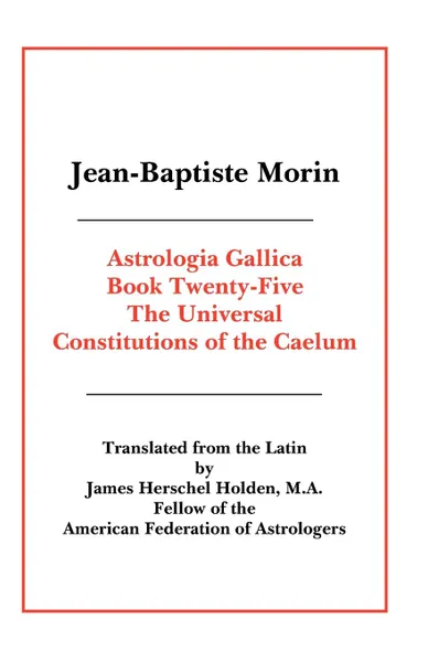 Обложка книги Astrologia Gallica Book 25, Jean Baptiste Morin, James Herschel Holden