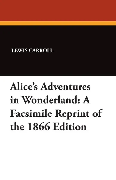 Обложка книги Alice's Adventures in Wonderland. A Facsimile Reprint of the 1866 Edition, Lewis Carroll