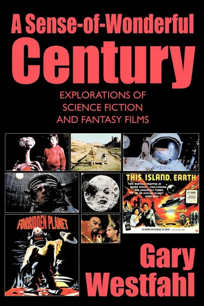 Обложка книги A Sense-of-Wonderful Century. Explorations of Science Fiction and Fantasy Films, Gary Westfahl