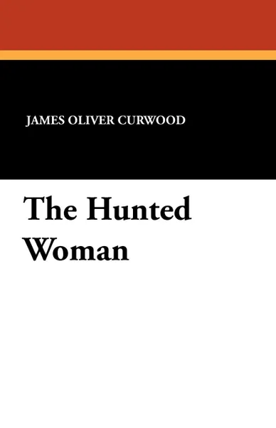 Обложка книги The Hunted Woman, James Oliver Curwood