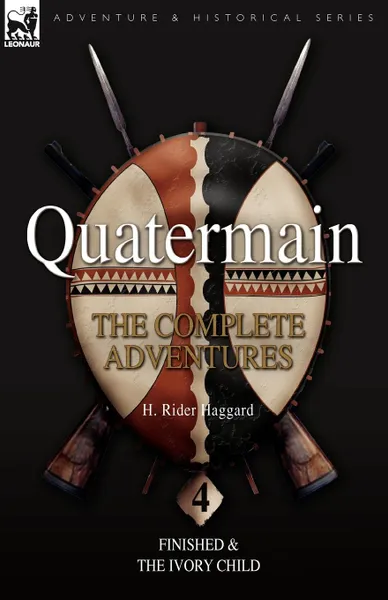 Обложка книги Quatermain. the Complete Adventures: 4-Finished & The Ivory Child, H Rider Haggard