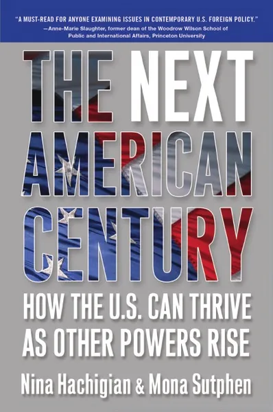 Обложка книги Next American Century. How the U.S. Can Thrive as Other Powers Rise, Nina Hachigian, Mona Sutphen