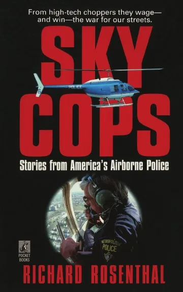 Обложка книги Sky Cops. Stories from America's Airborne Police, Richard Rosenthal