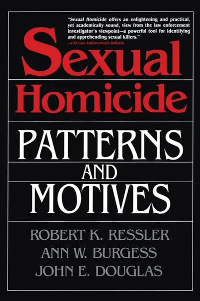 Обложка книги Sexual Homicide. Patterns and Motives, Robert K. Ressler, John E. Douglas, Horace J. Heafner