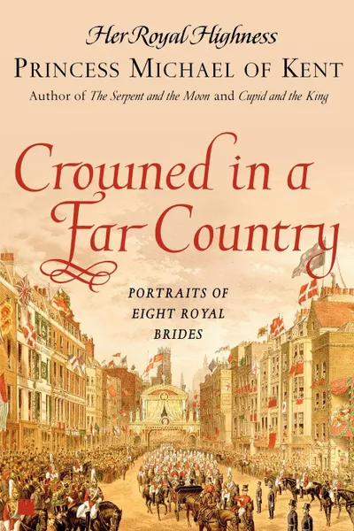 Обложка книги Crowned in a Far Country. Portraits of Eight Royal Brides, Princess Michael of Kent